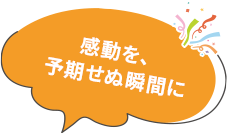 予測不可能な感動を参加者と観客の両方に！